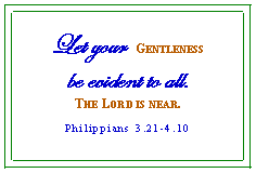 Text Box: Let your  Gentleness be evident to all. The Lord is near.  Philippians 3.21-4.10