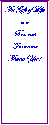 Text Box: The Gift of Life is a Precious TreasurerThank You!